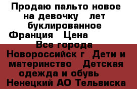 Продаю пальто новое на девочку 7 лет, буклированное, Франция › Цена ­ 2 300 - Все города, Новороссийск г. Дети и материнство » Детская одежда и обувь   . Ненецкий АО,Тельвиска с.